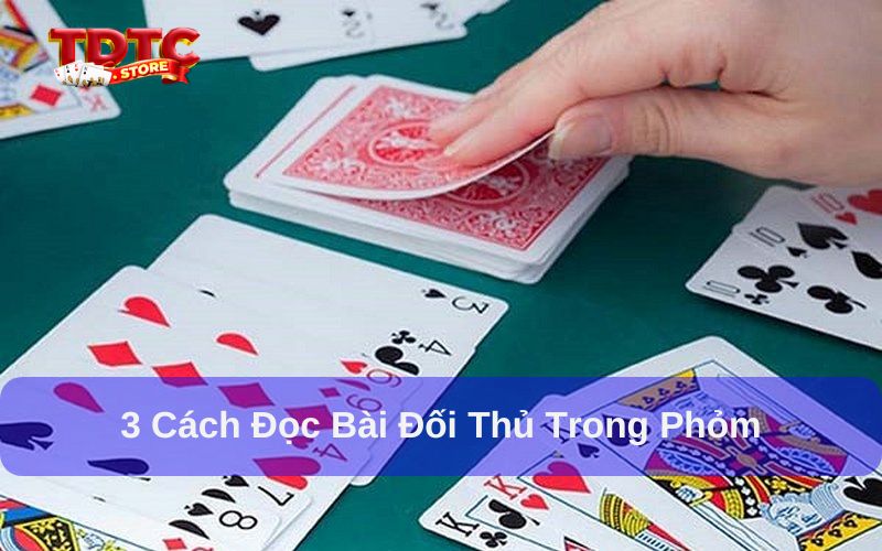 Cách đọc bài đối thủ trong phỏm - 3 kinh nghiệm quan trọng 1 3 cách đọc bài đối thủ trong phỏm siêu chi tiết