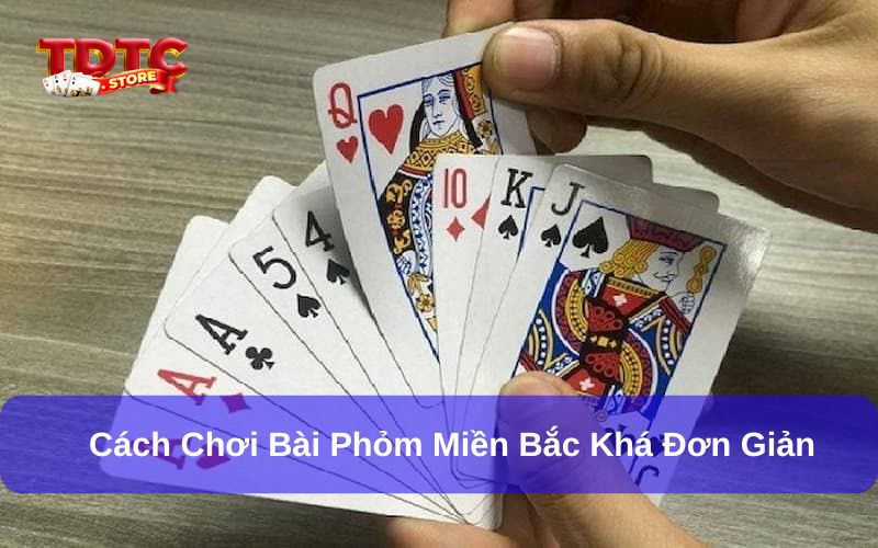 Bài phỏm miền Bắc là gì ? luật chơi và chiến thuật nên áp dụng 2 Cách chơi bài phỏm miền Bắc không phức tạp