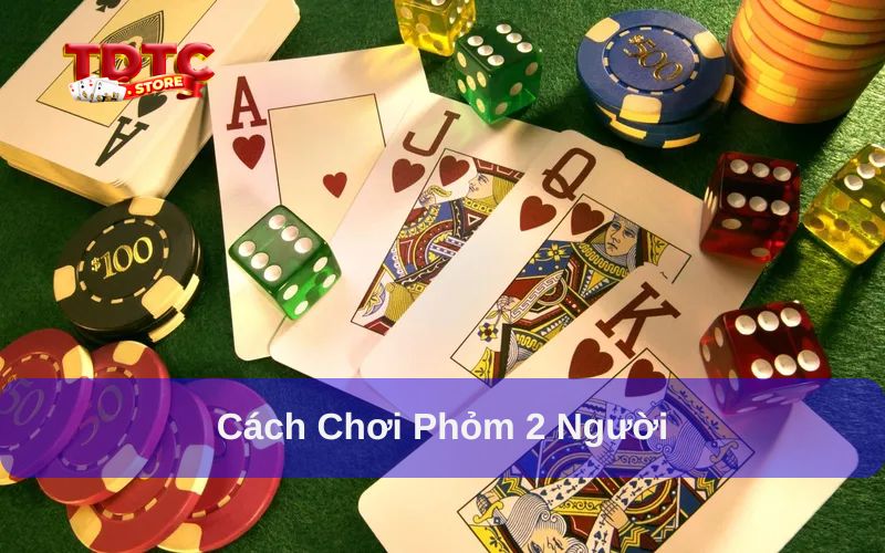 Cách chơi phỏm 2 người: Hướng dẫn chi tiết nhất 2 Cách chơi phỏm 2 người và hướng dẫn chi tiết nhất