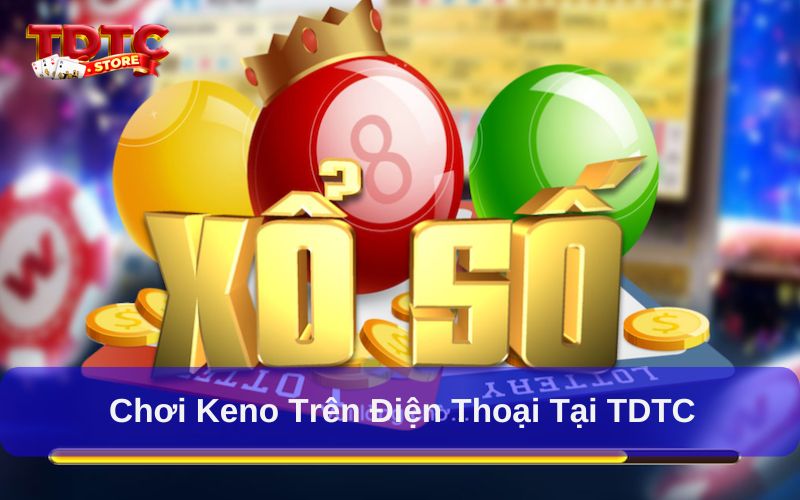 Chơi Keno trên điện thoại như thế nào? 3 lưu ý quan trọng 3 Chơi Keno trên điện thoại tại TDTC