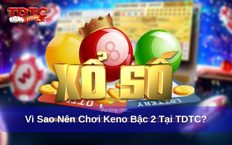 Cách chơi Keno bậc 2 tại TDTC - Hướng dẫn cho người mới 3 Vì sao nên chọn Keno tại TDTC?