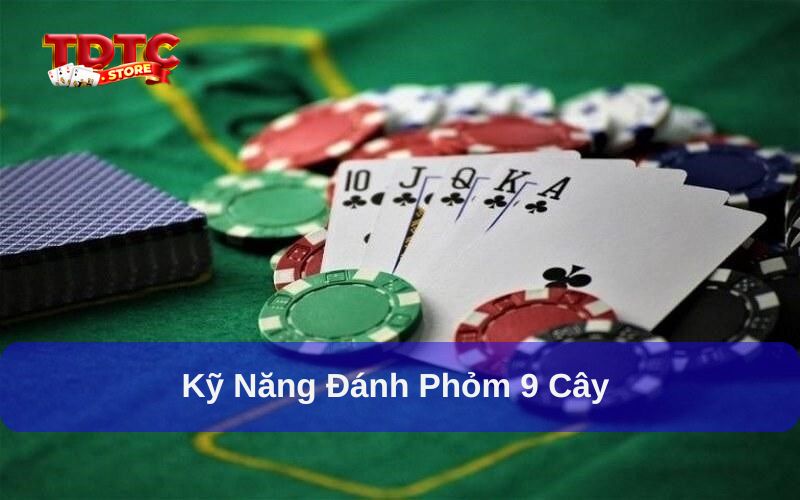 Kinh nghiệm đánh Phỏm 9 cây và những kỹ năng cần thiết