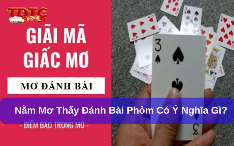 Nằm mơ thấy đánh bài phỏm có ý nghĩa gì?