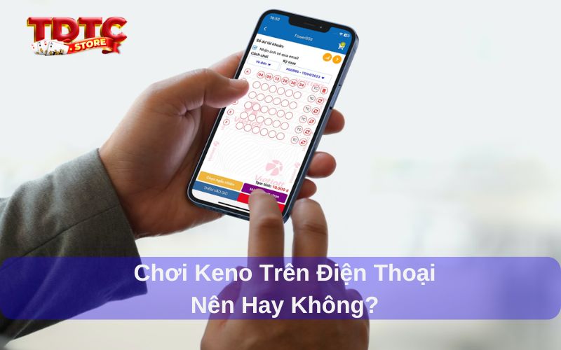 Chơi Keno trên điện thoại như thế nào? 3 lưu ý quan trọng 2 Có nên chơi Keno trên điện thoại không?