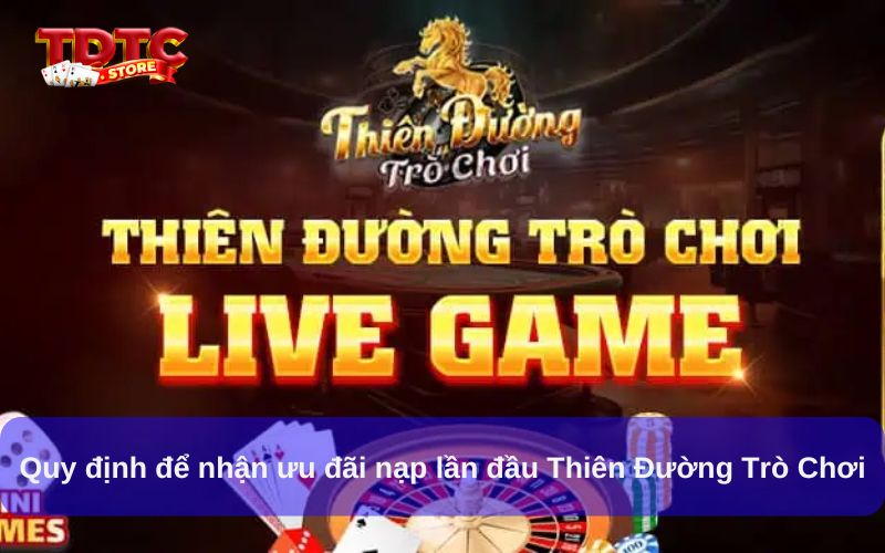 Cách Nhận Ưu Đãi Nạp Lần Đầu Thiên Đường Trò Chơi 3 Quy định để nhận ưu đãi nạp lần đầu Thiên Đường Trò Chơi