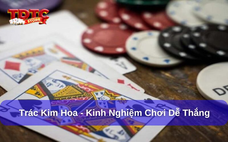 Trác Kim Hoa – Game bài đổi thưởng hấp dẫn, dễ chơi nhất 4 Người chơi cần có chiến thuật khi chơi Trác Kim Hoa